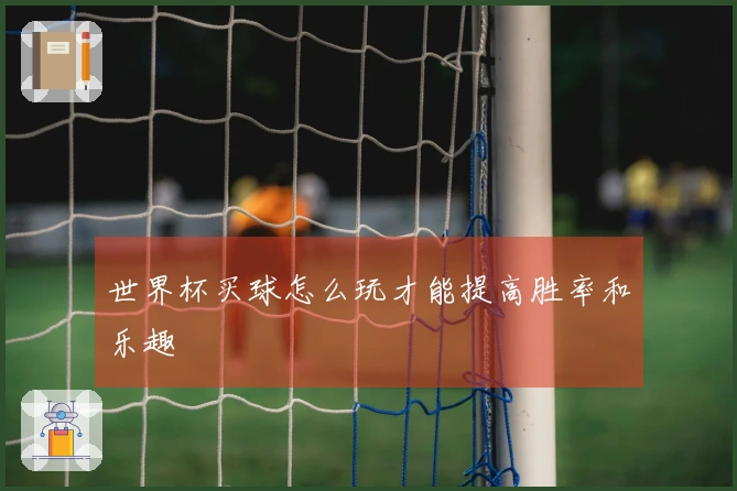 世界杯买球怎么玩才能提高胜率和乐趣